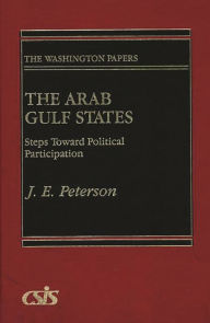 Title: The Arab Gulf States: Steps Toward Political Participation, Author: J. E. Peterson