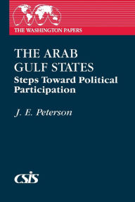 Title: The Arab Gulf States: Steps Toward Political Participation, Author: J. E. Peterson