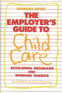 The Employer's Guide to Child Care: Developing Programs for Working Parents