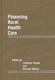 Title: Financing Rural Health Care, Author: Lavonne Straub