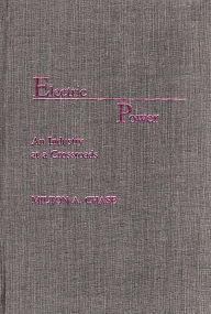 Title: Electric Power: An Industry at a Crossroads, Author: Milton Chase