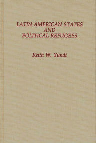 Title: Latin American States and Political Refugees, Author: Keith W. Yundt