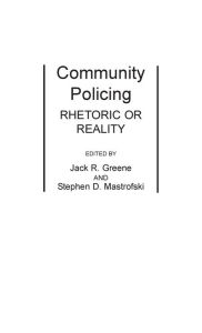 Title: Community Policing: Rhetoric or Reality, Author: Jack R. Greene