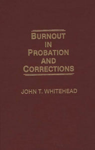 Title: Burnout in Probation and Corrections, Author: John T. Whitehead