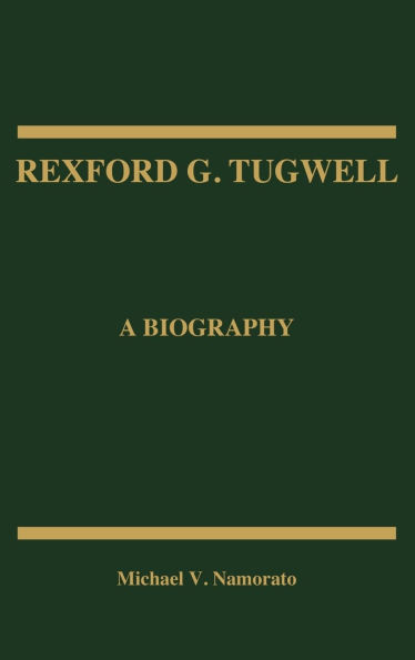 Rexford G. Tugwell: A Biography