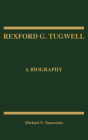 Rexford G. Tugwell: A Biography