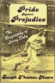 Title: Pride Against Prejudice: The Biography of Larry Doby, Author: Joseph Moore