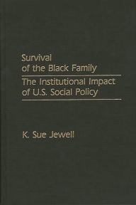 Title: Survival of the Black Family: The Institutional Impact of U.S. Social Policy, Author: Karen S. Jewell