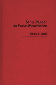 Title: Serial Murder: An Elusive Phenomenon, Author: Steven A. Egger
