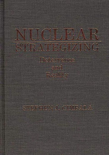 Nuclear Strategizing: Deterrence and Reality