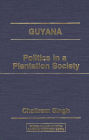 Guyana: Politics in a Plantation Society