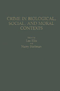 Title: Crime in Biological, Social, and Moral Contexts, Author: Lee Ellis