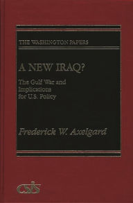 Title: A New Iraq: The Gulf War and the Implications for U.S. Policy, Author: Frederick W. Axelgard