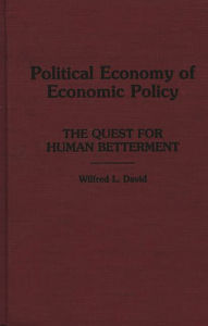 Title: Political Economy of Economic Policy: The Quest for Human Betterment, Author: Wilfred L. David