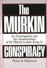 Title: The Murkin Conspiracy: An Investigation into the Assassination of Dr. Martin Luther King, Jr., Author: Philip H. Melanson
