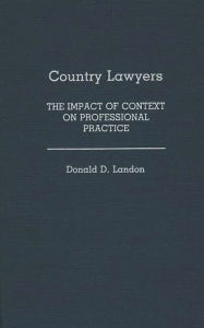 Title: Country Lawyers: The Impact of Context on Professional Practice, Author: Donald Landon