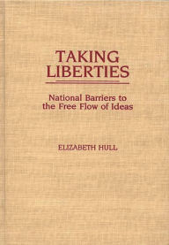 Title: Taking Liberties: National Barriers to the Free Flow of Ideas, Author: Elizabet Hull