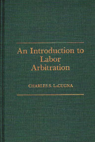 Title: An Introduction to Labor Arbitration, Author: Charles Lacugna