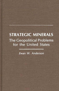 Title: Strategic Minerals: The Geopolitical Problems for the United States, Author: Ewan W. Anderson