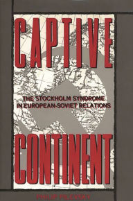 Title: Captive Continent: The Stockholm Syndrome in European-Soviet Relations, Author: Philip Pilevsky