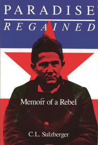 Title: Paradise Regained: Memoir of a Rebel, Author: C. L. Sulzberger