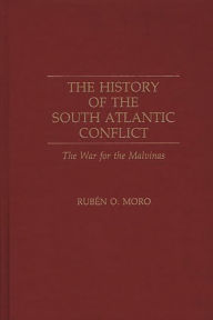Title: The History of the South Atlantic Conflict: The War for the Malvinas, Author: Ruben Moro