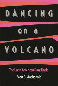Title: Dancing on a Volcano: The Latin American Drug Trade, Author: Scott Macdonald