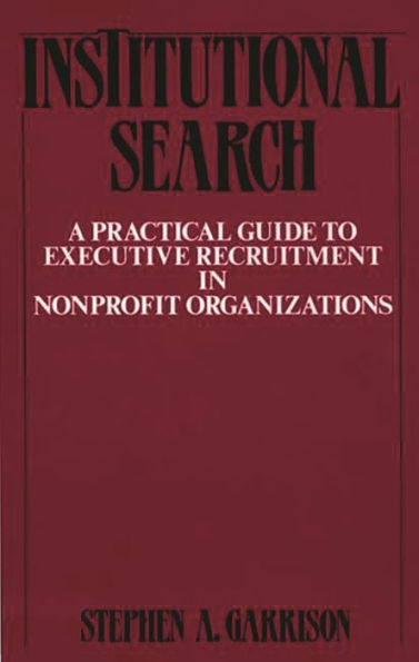 Institutional Search: A Practical Guide to Executive Recruitment in Nonprofit Organizations