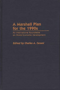 Title: A Marshall Plan for the 1990s: An International Roundtable on World Economic Development, Author: Charles A. Cerami