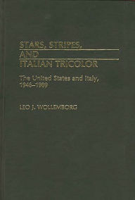 Title: Stars, Stripes, and Italian Tricolor: The United States and Italy, 1946-1989, Author: Leo J. Wollemborg
