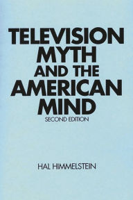 Title: Television Myth and the American Mind / Edition 2, Author: Hal Himmelstein