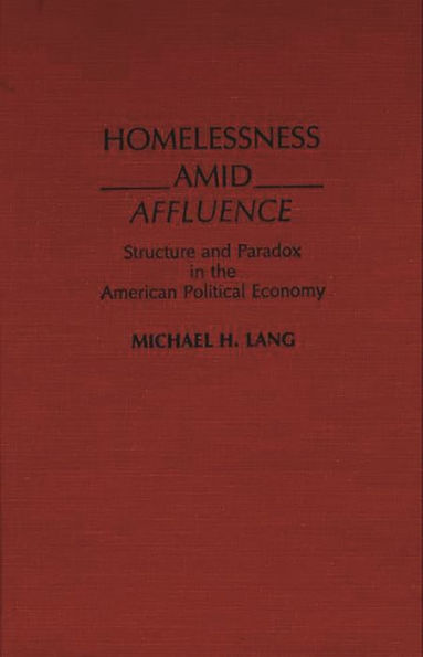 Homelessness Amid Affluence: Structure and Paradox in the American Political Economy
