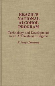 Title: Brazil's National Alcohol Program: Technology and Development in an Authoritarian Regime, Author: Frederck J. Demetrius