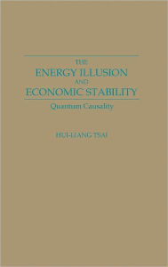 Title: The Energy Illusion and Economic Stability: Quantum Causality, Author: Hui Liang Tsai
