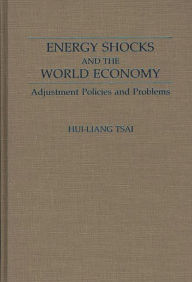 Title: Energy Shocks and the World Economy: Adjustment Policies and Problems, Author: Hui Liang Tsai