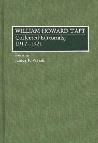 Title: William Howard Taft: Collected Editorials, 1917-1921, Author: James F. Vivian