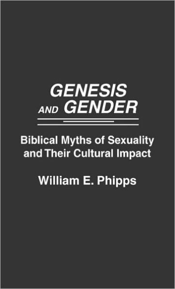 Genesis and Gender: Biblical Myths of Sexuality and Their Cultural Impact