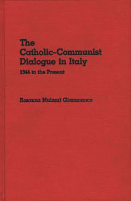 Title: The Catholic-Communist Dialogue in Italy: 1944 to the Present, Author: Rosanna M. Giammanco