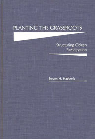 Title: Planting the Grassroots: Structuring Citizen Participation, Author: Steven H. Haeberle
