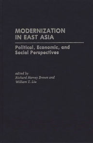 Title: Modernization in East Asia: Political, Economic, and Social Perspectives, Author: Richard Harvey Brown