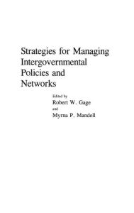Title: Strategies for Managing Intergovernmental Policies and Networks, Author: Robert W. Gage
