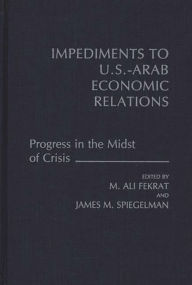 Title: Impediments to US-Arab Economic Relations: Progress in the Midst of Crisis, Author: M A Fekrat