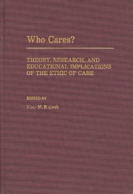 Title: Who Cares?: Theory, Research, and Educational Implications of the Ethic of Care, Author: Mary M. Brabeck