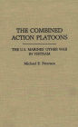 The Combined Action Platoons: The U.S. Marines' Other War in Vietnam