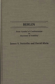 Title: Berlin: From Symbol of Confrontation to Keystone of Stability, Author: David Klein M.D.