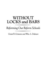 Title: Without Locks and Bars: Reforming Our Reform Schools, Author: Grant R. Grissom