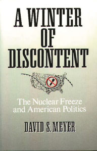 Title: A Winter of Discontent: The Nuclear Freeze and American Politics, Author: David Meyer