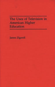 Title: The Uses of Television in American Higher Education, Author: James A. Zigerell