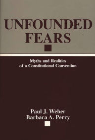 Title: Unfounded Fears: Myths and Realities of a Constitutional Convention, Author: Barbara Perry