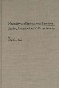 Title: Neutrality and International Sanctions: Sweden, Switzerland, and Collective Security, Author: John Ross